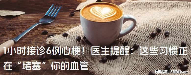 1小时接诊6例心梗！医生提醒：这些习惯正在“堵塞”你的血管 - 红河生活资讯 - 红河28生活网 honghe.28life.net